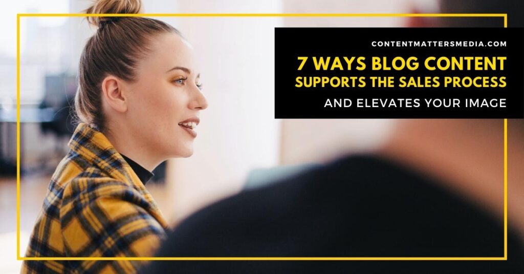 Seven Ways Blog Content Supports The Sales Process - Content Matters Media